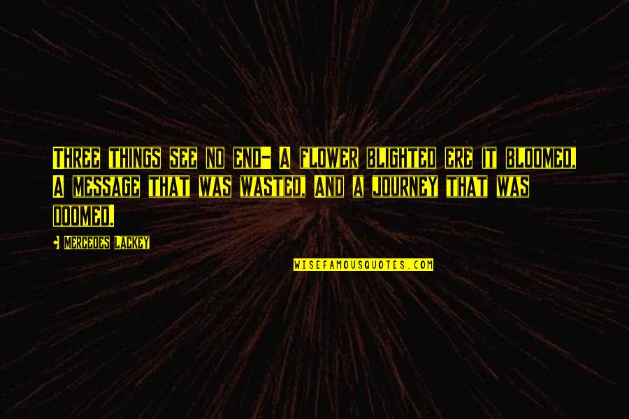 Hesselgesser Grand Quotes By Mercedes Lackey: Three things see no end- A flower blighted Hesselgesser Grand Quotes By Mercedes Lackey: Three things see no end- A flower blighted