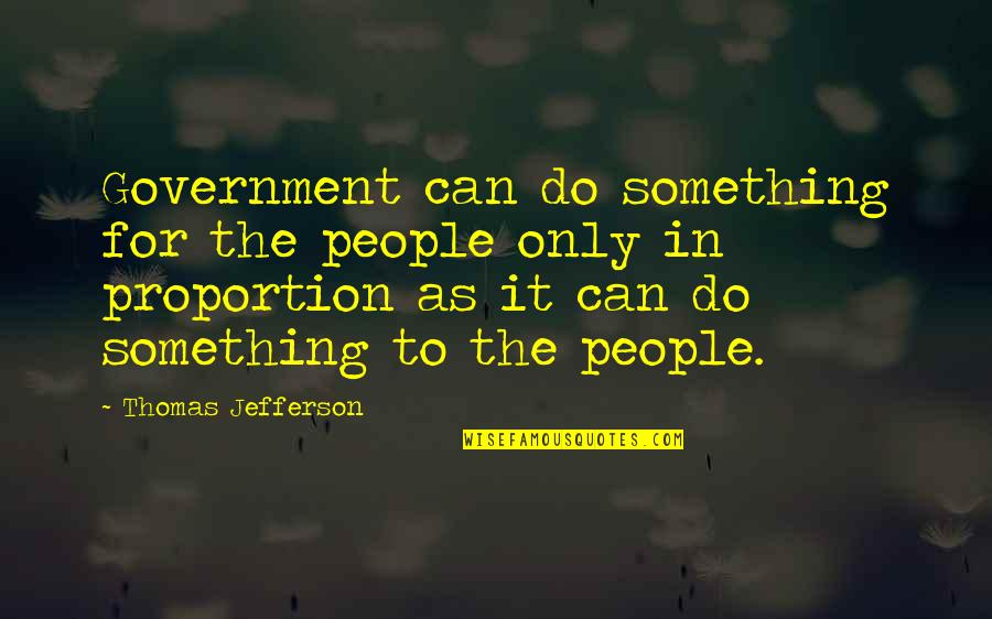 Hesselmann Hingham Quotes By Thomas Jefferson: Government can do something for the people only Hesselmann Hingham Quotes By Thomas Jefferson: Government can do something for the people only