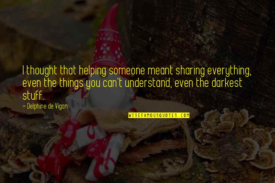 Hesselmann Property Quotes By Delphine De Vigan: I thought that helping someone meant sharing everything, Hesselmann Property Quotes By Delphine De Vigan: I thought that helping someone meant sharing everything,