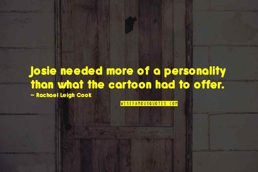 Hessels Nursery Quotes By Rachael Leigh Cook: Josie needed more of a personality than what Hessels Nursery Quotes By Rachael Leigh Cook: Josie needed more of a personality than what