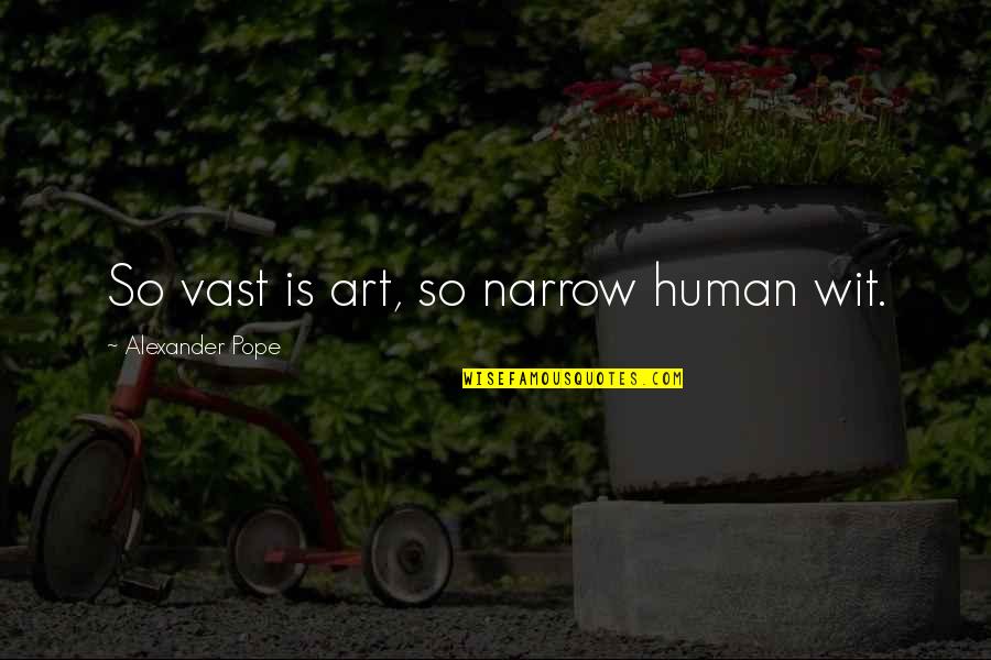 Hessert Quotes By Alexander Pope: So vast is art, so narrow human wit.