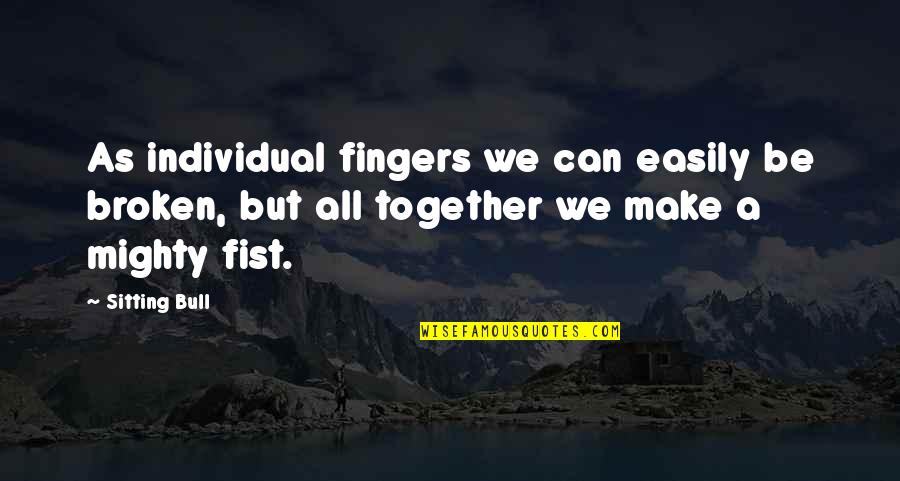 Hessesche Quotes By Sitting Bull: As individual fingers we can easily be broken,