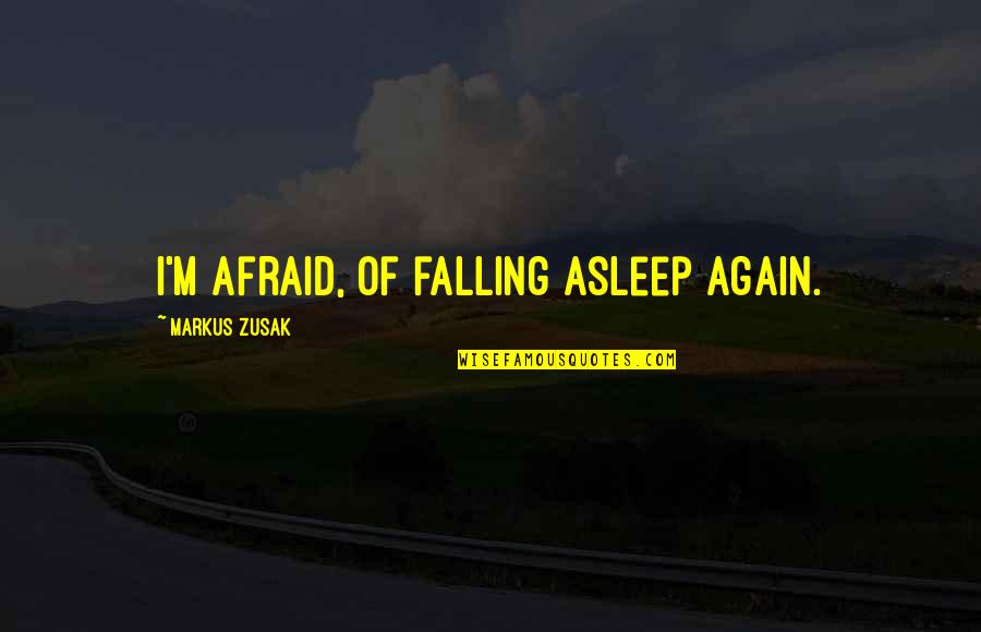 Hessians At Trenton Quotes By Markus Zusak: I'm afraid, of falling asleep again. Hessians At Trenton Quotes By Markus Zusak: I'm afraid, of falling asleep again.