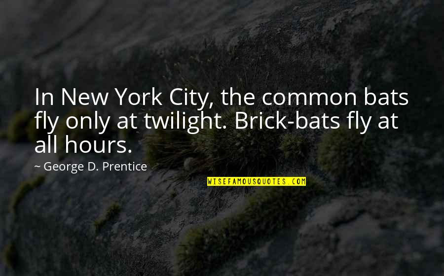 Hessing Co Quotes By George D. Prentice: In New York City, the common bats fly Hessing Co Quotes By George D. Prentice: In New York City, the common bats fly