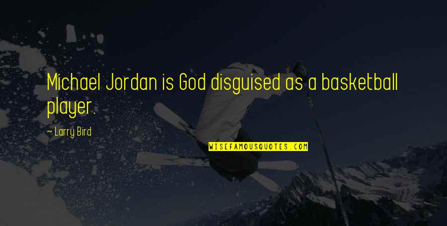 Hessing Co Quotes By Larry Bird: Michael Jordan is God disguised as a basketball