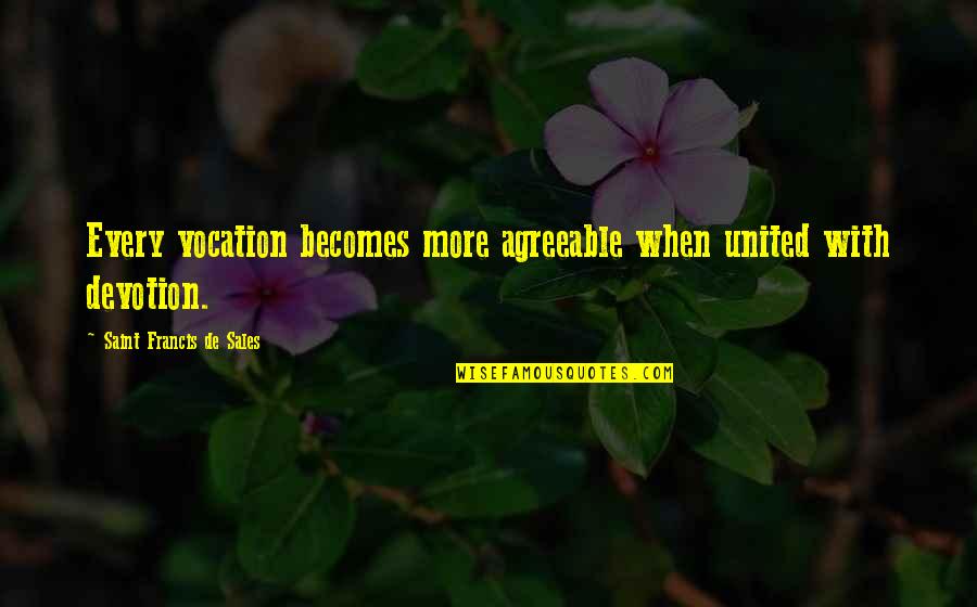 Hessing Co Quotes By Saint Francis De Sales: Every vocation becomes more agreeable when united with Hessing Co Quotes By Saint Francis De Sales: Every vocation becomes more agreeable when united with
