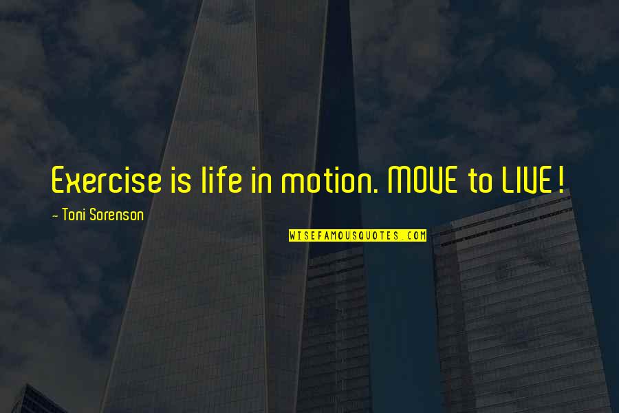 Hessinger Family History Quotes By Toni Sorenson: Exercise is life in motion. MOVE to LIVE!