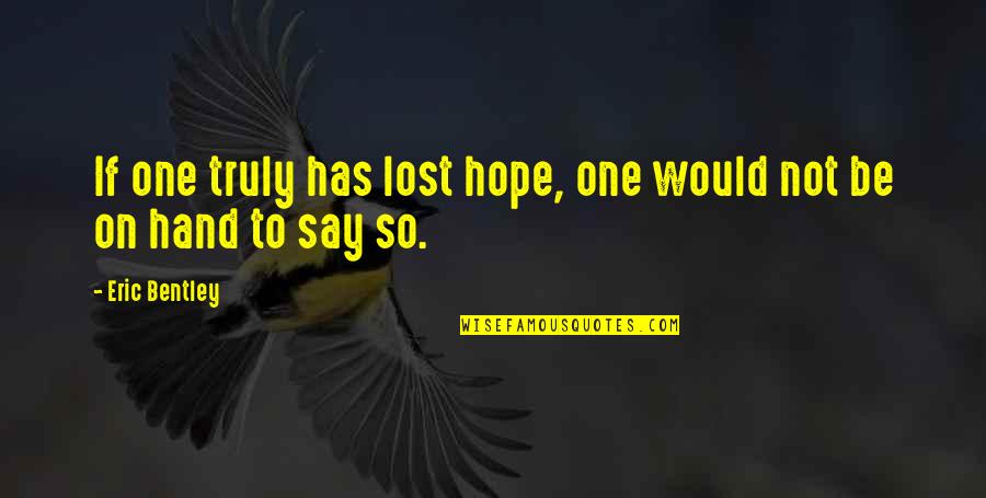 Hessinger Report Quotes By Eric Bentley: If one truly has lost hope, one would