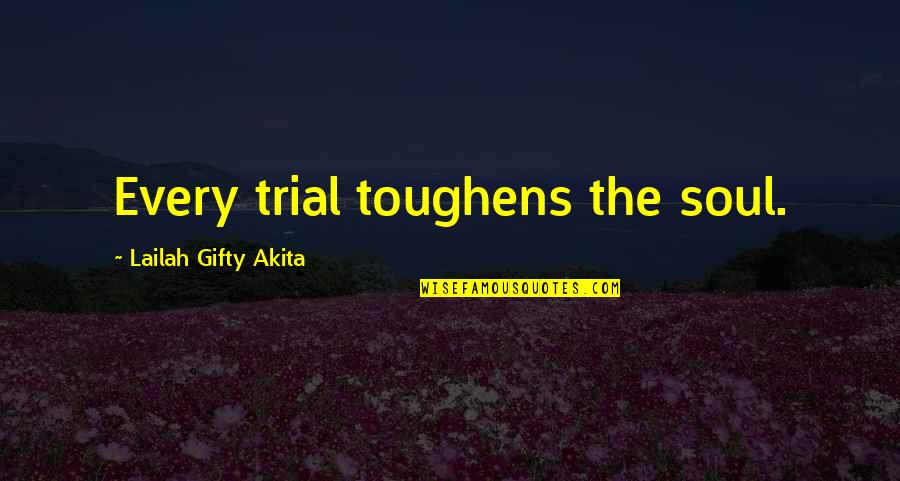 Hessink Quotes By Lailah Gifty Akita: Every trial toughens the soul.
