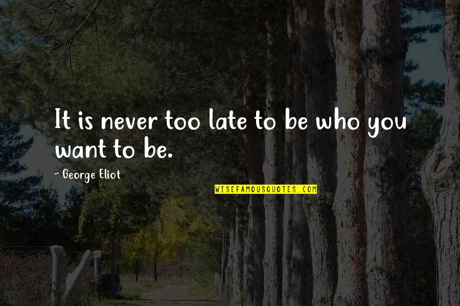 Hessischen Ham Quotes By George Eliot: It is never too late to be who Hessischen Ham Quotes By George Eliot: It is never too late to be who