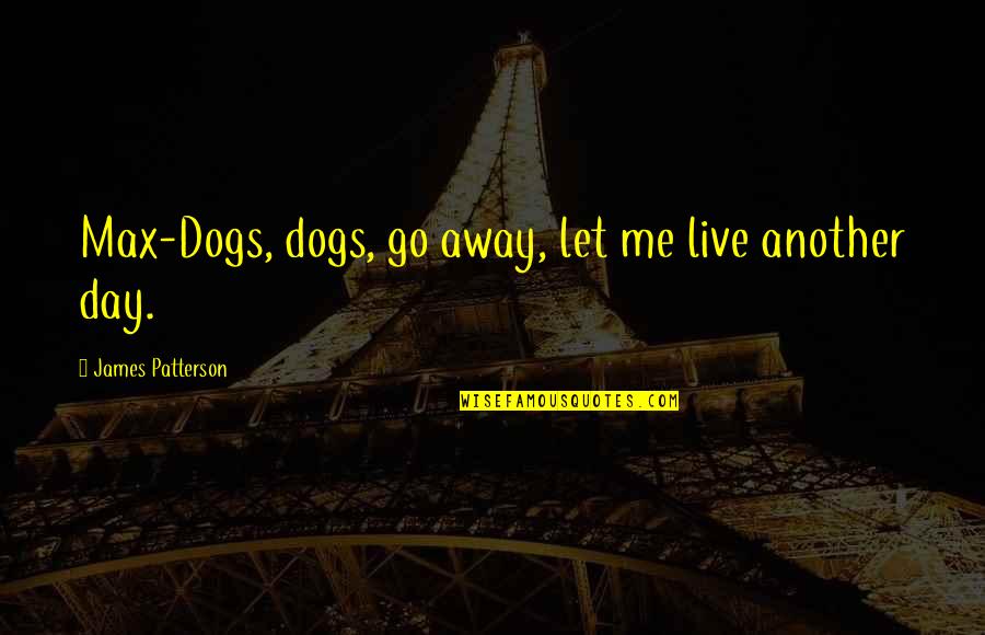 Hessischen Rundfunk Quotes By James Patterson: Max-Dogs, dogs, go away, let me live another Hessischen Rundfunk Quotes By James Patterson: Max-Dogs, dogs, go away, let me live another