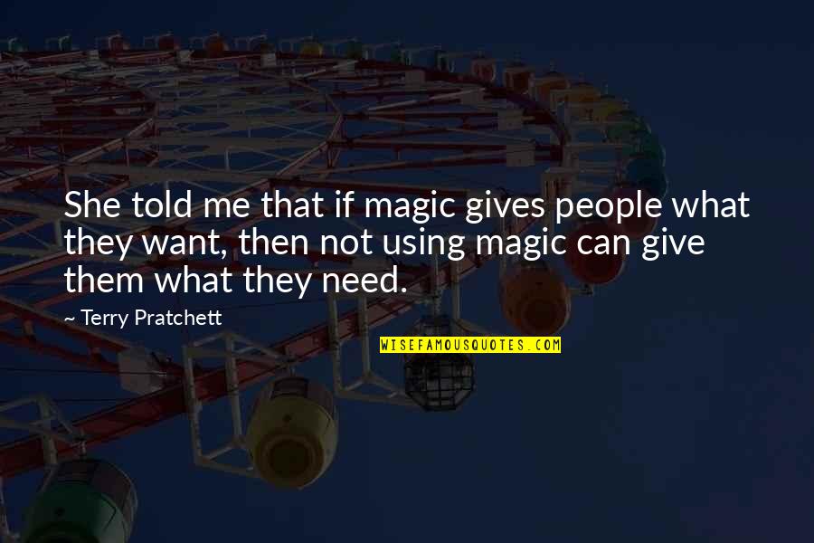 Hessischen Rundfunk Quotes By Terry Pratchett: She told me that if magic gives people Hessischen Rundfunk Quotes By Terry Pratchett: She told me that if magic gives people