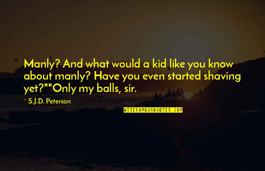 Hessling Guns Quotes By S.J.D. Peterson: Manly? And what would a kid like you