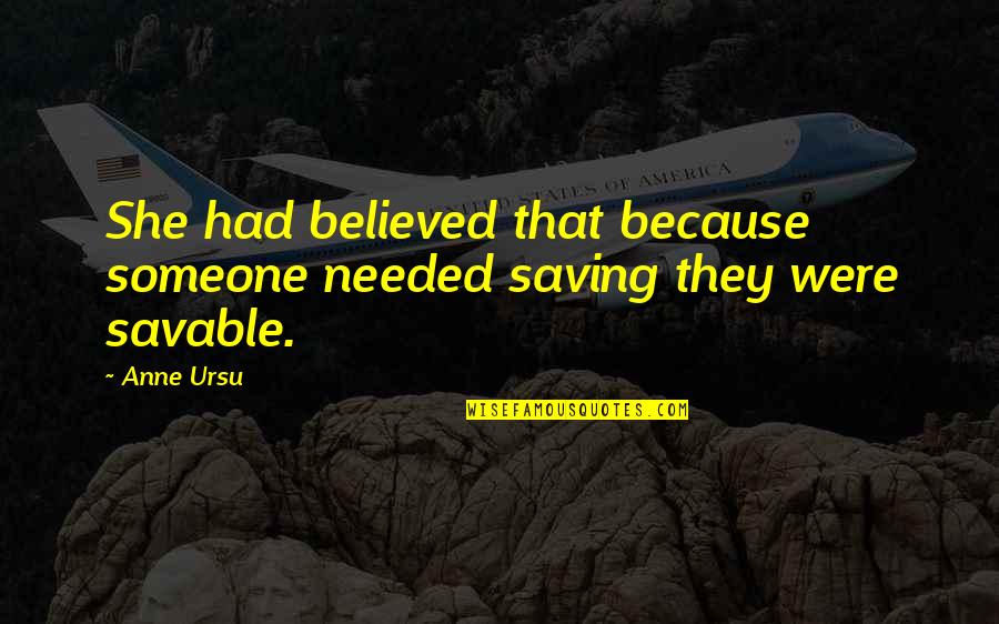 Hessling Norway Quotes By Anne Ursu: She had believed that because someone needed saving