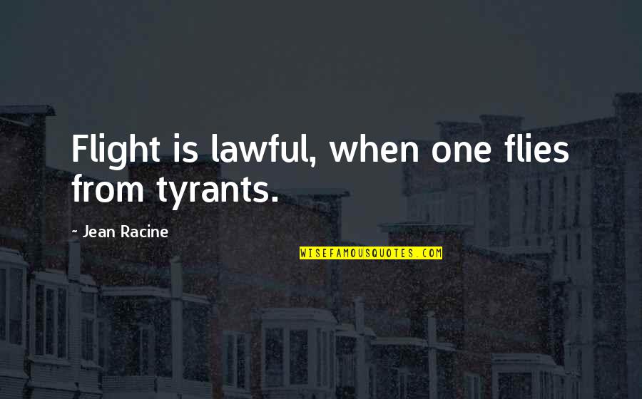 Hessling Norway Quotes By Jean Racine: Flight is lawful, when one flies from tyrants.