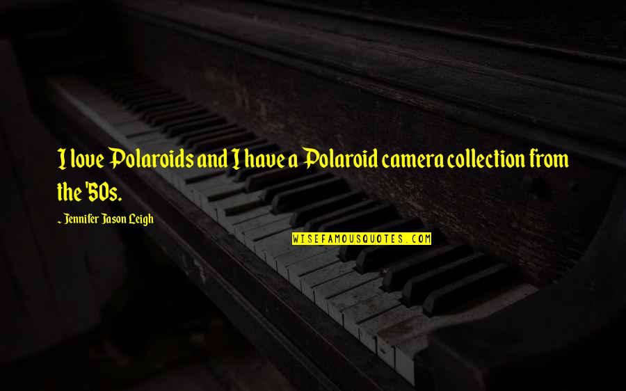 Hessman Home Quotes By Jennifer Jason Leigh: I love Polaroids and I have a Polaroid Hessman Home Quotes By Jennifer Jason Leigh: I love Polaroids and I have a Polaroid