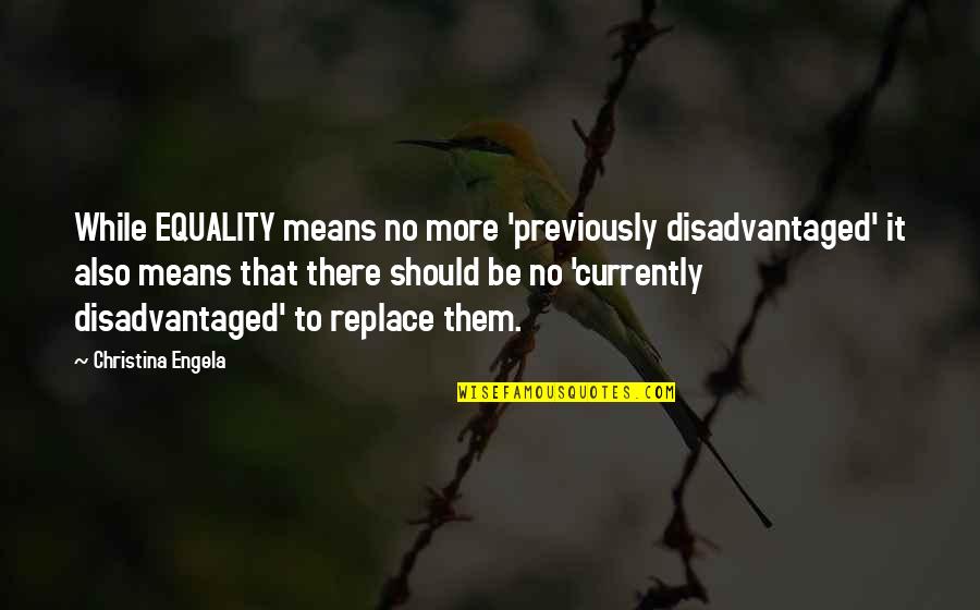 Hessni Almaguer Quotes By Christina Engela: While EQUALITY means no more 'previously disadvantaged' it Hessni Almaguer Quotes By Christina Engela: While EQUALITY means no more 'previously disadvantaged' it