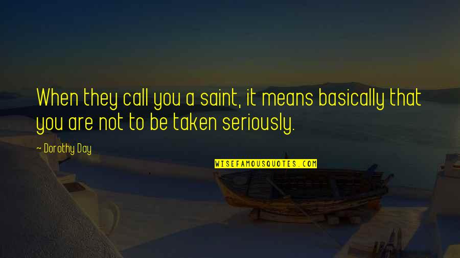 Hessni Almaguer Quotes By Dorothy Day: When they call you a saint, it means Hessni Almaguer Quotes By Dorothy Day: When they call you a saint, it means