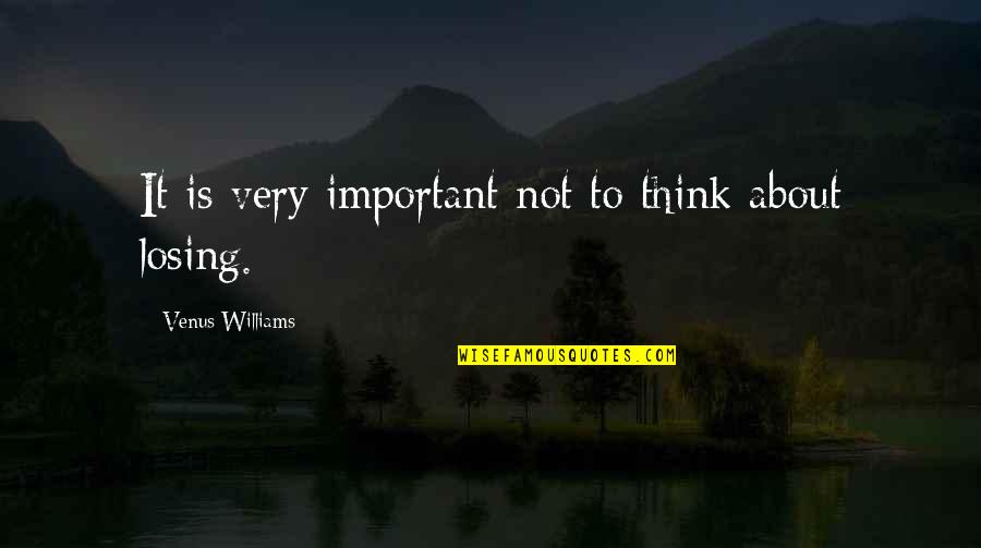 Hessni Almaguer Quotes By Venus Williams: It is very important not to think about Hessni Almaguer Quotes By Venus Williams: It is very important not to think about