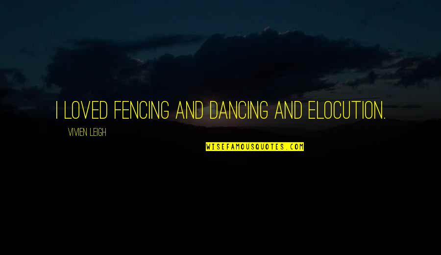 Hessni Almaguer Quotes By Vivien Leigh: I loved fencing and dancing and elocution. Hessni Almaguer Quotes By Vivien Leigh: I loved fencing and dancing and elocution.