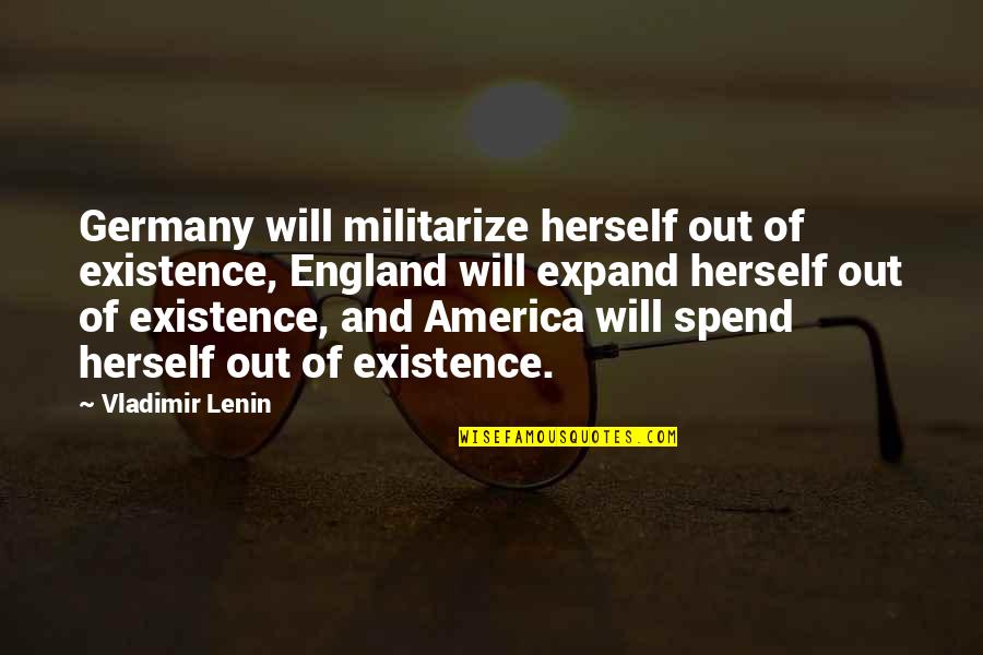 Hessni Almaguer Quotes By Vladimir Lenin: Germany will militarize herself out of existence, England Hessni Almaguer Quotes By Vladimir Lenin: Germany will militarize herself out of existence, England