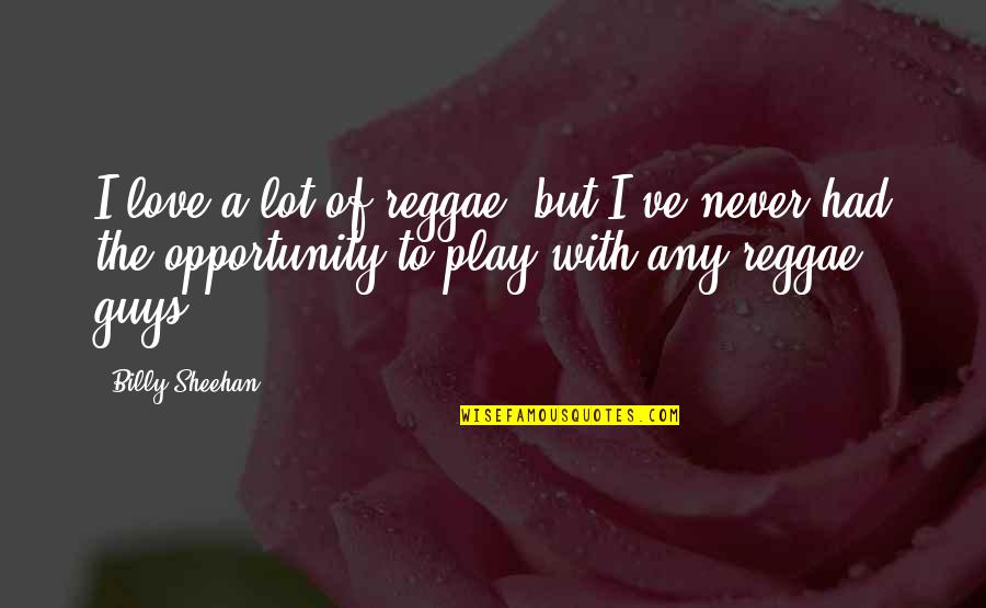 Hessonite Quotes By Billy Sheehan: I love a lot of reggae, but I've Hessonite Quotes By Billy Sheehan: I love a lot of reggae, but I've