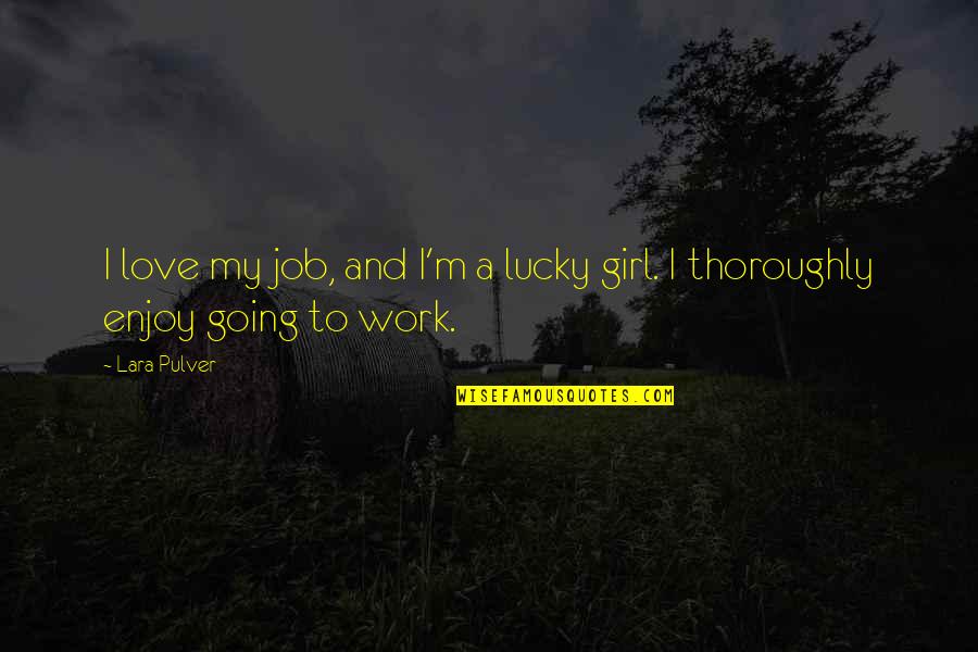 Hessonite Quotes By Lara Pulver: I love my job, and I'm a lucky