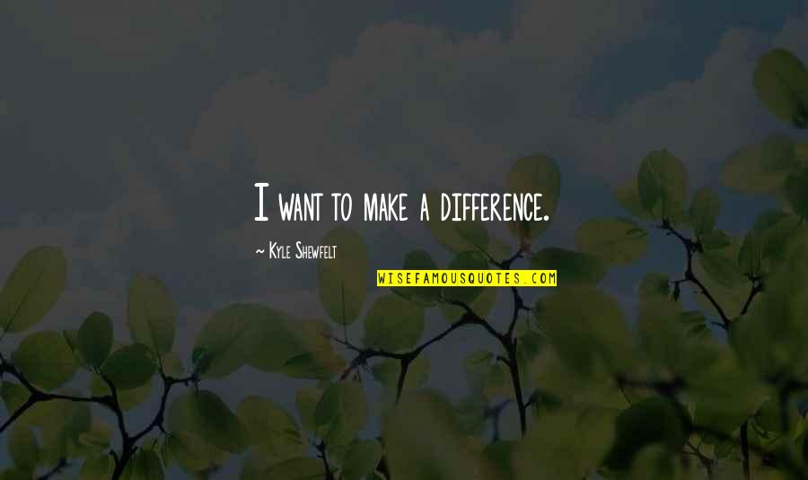 Hessova Tanecn Quotes By Kyle Shewfelt: I want to make a difference.