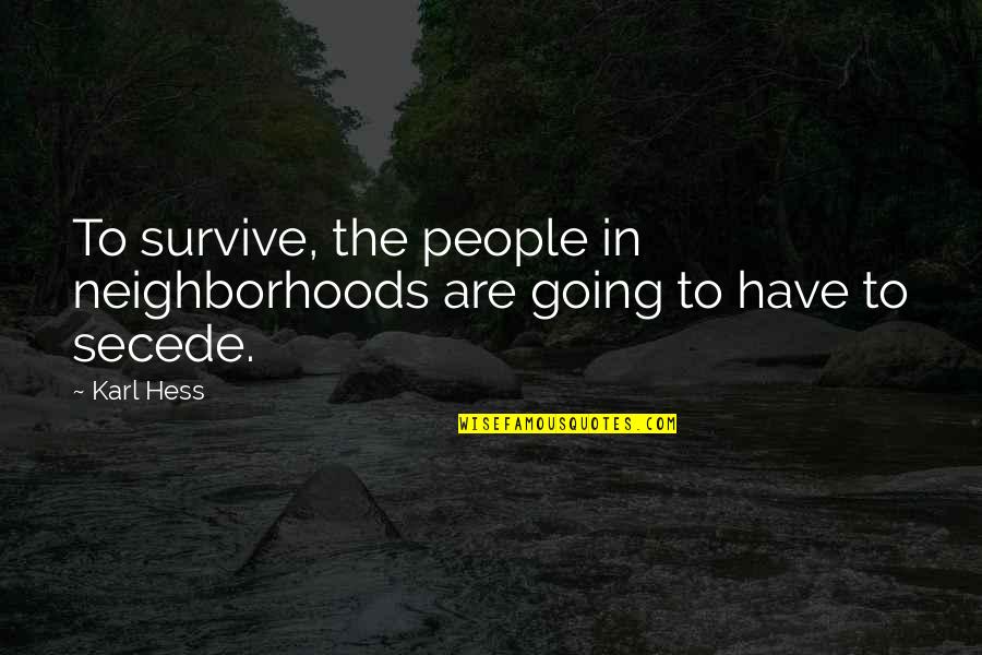 Hess's Quotes By Karl Hess: To survive, the people in neighborhoods are going