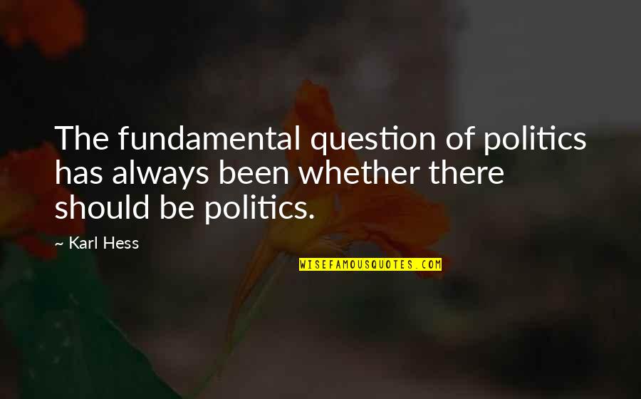 Hess's Quotes By Karl Hess: The fundamental question of politics has always been