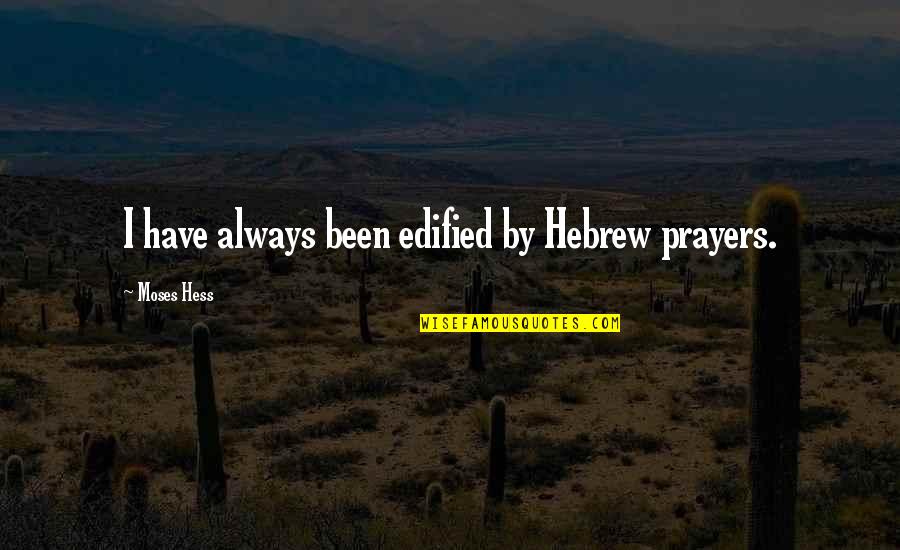 Hess's Quotes By Moses Hess: I have always been edified by Hebrew prayers.