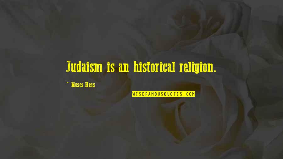 Hess's Quotes By Moses Hess: Judaism is an historical religion.