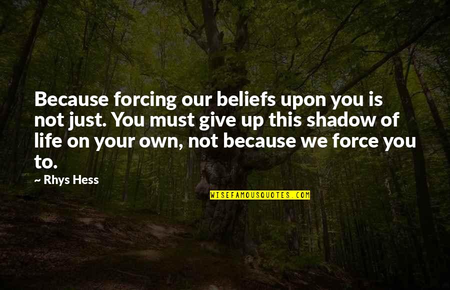 Hess's Quotes By Rhys Hess: Because forcing our beliefs upon you is not