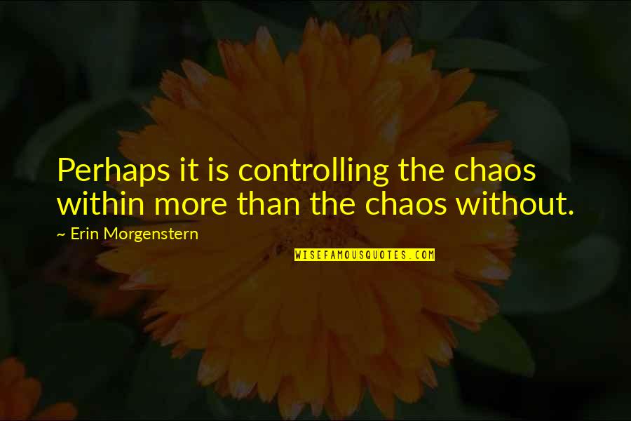 Hessumobiili Quotes By Erin Morgenstern: Perhaps it is controlling the chaos within more Hessumobiili Quotes By Erin Morgenstern: Perhaps it is controlling the chaos within more