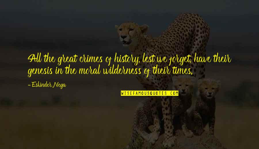 Hesten Seng Quotes By Eskinder Nega: All the great crimes of history, lest we Hesten Seng Quotes By Eskinder Nega: All the great crimes of history, lest we