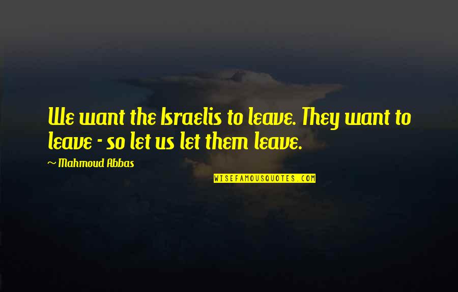 Hestenes Physics Quotes By Mahmoud Abbas: We want the Israelis to leave. They want