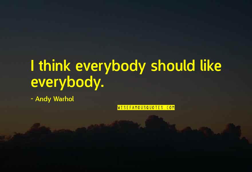 Hester And Pearl's Relationship Quotes By Andy Warhol: I think everybody should like everybody.