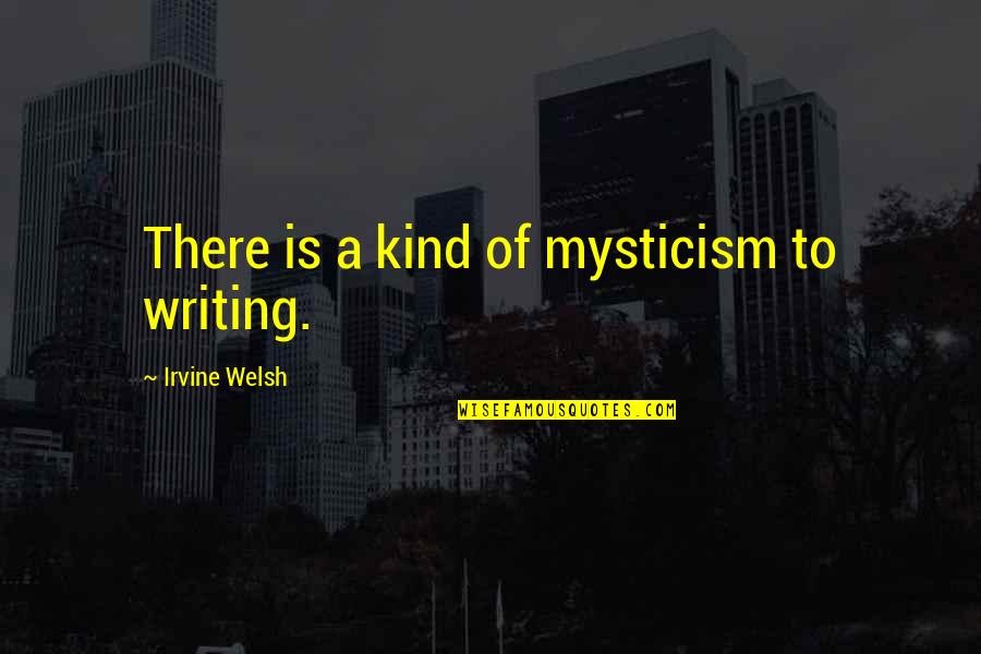 Hester Being An Outcast Quotes By Irvine Welsh: There is a kind of mysticism to writing.