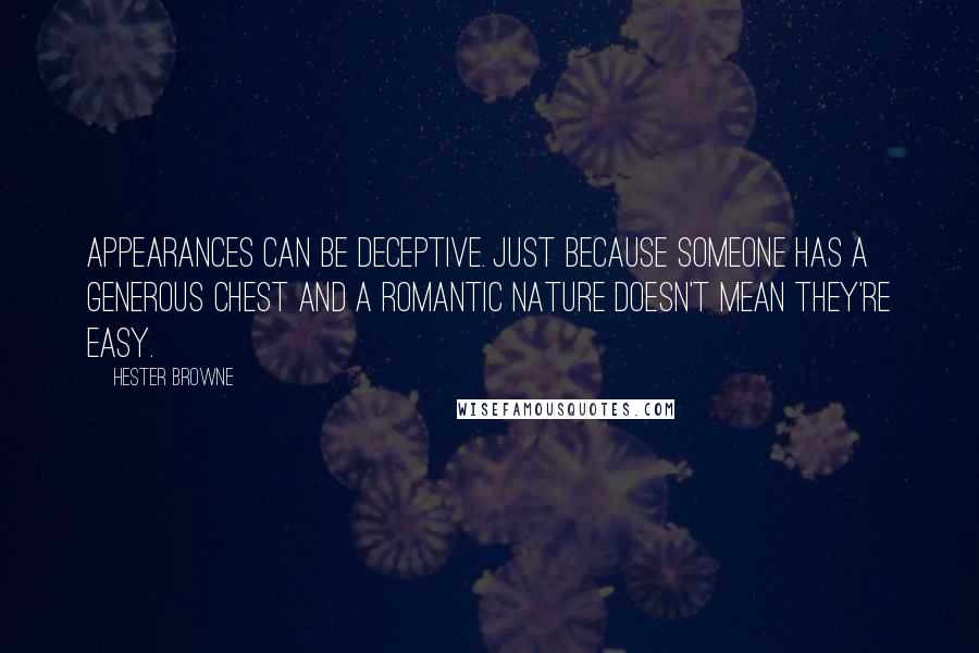 Hester Browne quotes: Appearances can be deceptive. Just because someone has a generous chest and a romantic nature doesn't mean they're EASY. Hester Browne quotes: Appearances can be deceptive. Just because someone has a generous chest and a romantic nature doesn't mean they're EASY.
