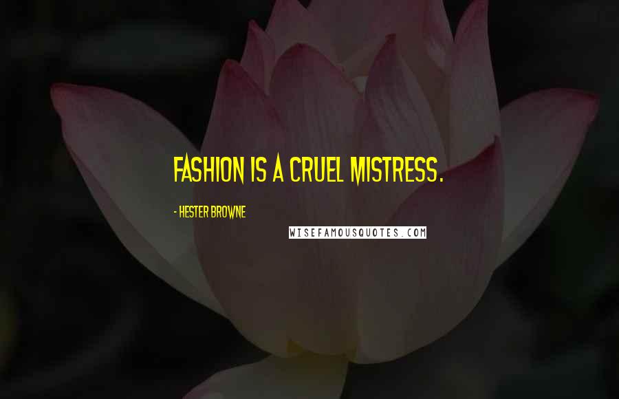 Hester Browne quotes: Fashion is a cruel mistress.