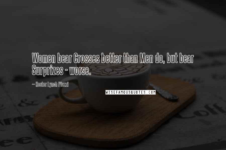 Hester Lynch Piozzi quotes: Women bear Crosses better than Men do, but bear Surprizes - worse.