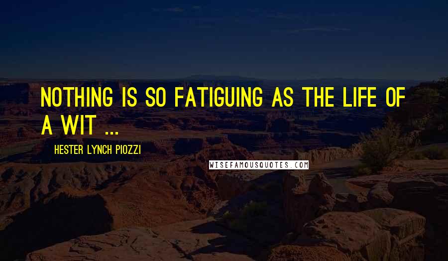 Hester Lynch Piozzi quotes: Nothing is so fatiguing as the life of a wit ...