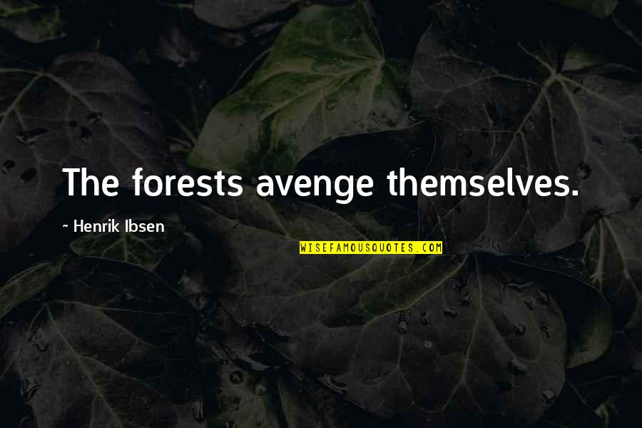 Hester Prynne Character Quotes By Henrik Ibsen: The forests avenge themselves. Hester Prynne Character Quotes By Henrik Ibsen: The forests avenge themselves.