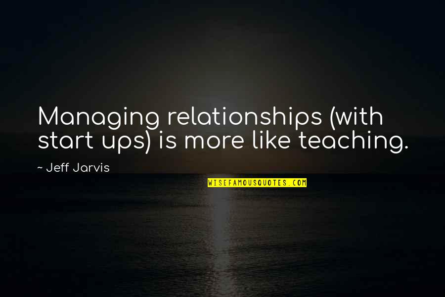 Hester Prynne Character Quotes By Jeff Jarvis: Managing relationships (with start ups) is more like