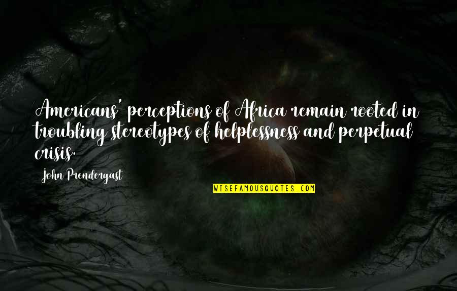 Hester Prynne Character Quotes By John Prendergast: Americans' perceptions of Africa remain rooted in troubling Hester Prynne Character Quotes By John Prendergast: Americans' perceptions of Africa remain rooted in troubling