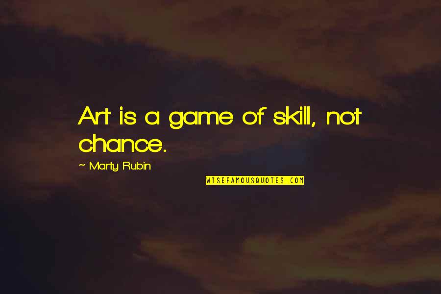 Hester Prynne Characteristics Quotes By Marty Rubin: Art is a game of skill, not chance.