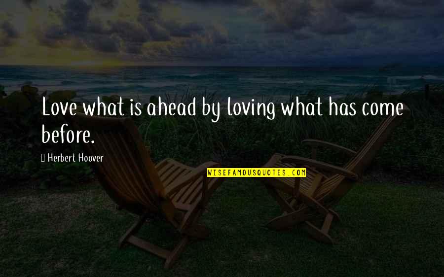 Hester Prynne Guilt Quotes By Herbert Hoover: Love what is ahead by loving what has