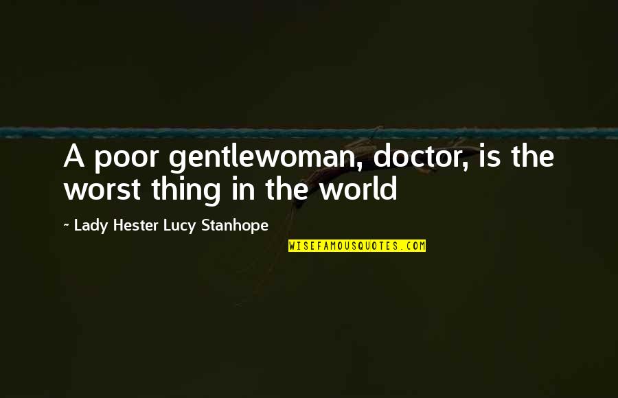 Hester Quotes By Lady Hester Lucy Stanhope: A poor gentlewoman, doctor, is the worst thing