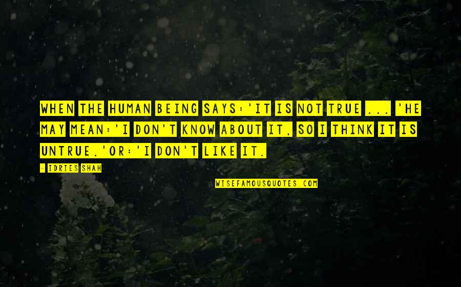 Hester Shaw Quotes By Idries Shah: When the human being says:'It is not true Hester Shaw Quotes By Idries Shah: When the human being says:'It is not true