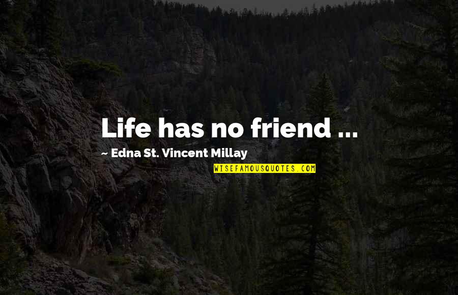 Hester Stanhope Quotes By Edna St. Vincent Millay: Life has no friend ...